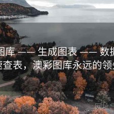 澳彩图库 —— 生成图表 —— 数据报告速查表，澳彩图库永远的领先