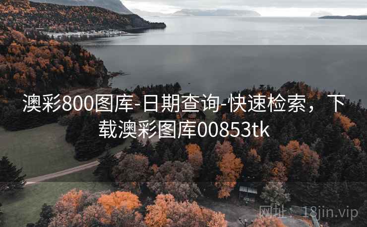 澳彩800图库-日期查询-快速检索,下载澳彩图库00853tk 第2张 澳彩800图库-日期查询-快速检索,下载澳彩图库00853tk 第2张