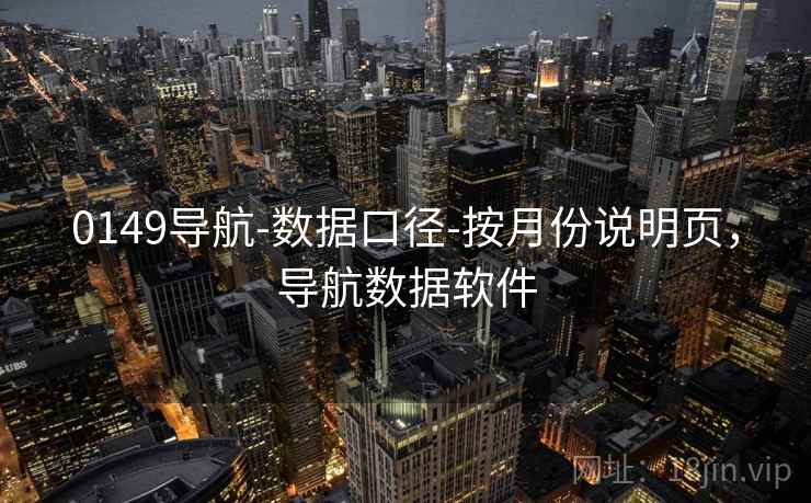 0149导航-数据口径-按月份说明页，导航数据软件  第1张