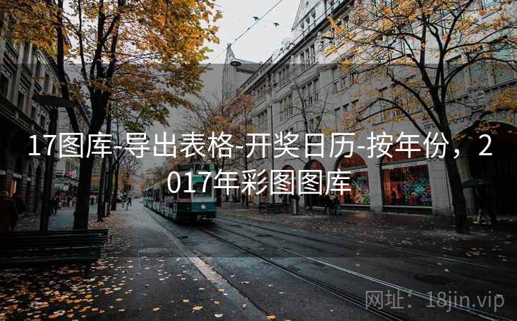 17图库-导出表格-开奖日历-按年份，2017年彩图图库  第2张